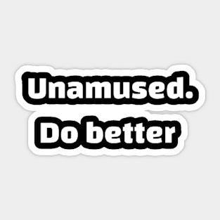 Unamused. Do better Sticker